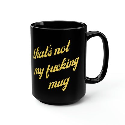 That’s REALLY not my 💥cking mug!