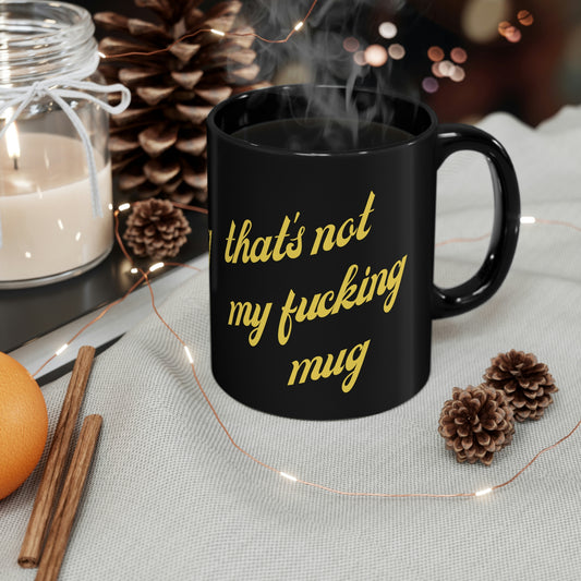 It’s not my 💥ing mug!